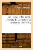 Jean Chaffanjon - Les veuves et la charité. L'oeuvre du Calvaire et sa fondatrice.