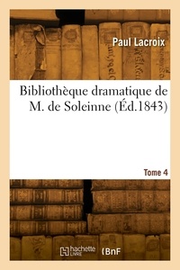 Paul Lacroix - Bibliothèque dramatique de M. de Soleinne. Tome 4.