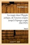 Frantisek Lexa - La magie dans l'Égypte antique, de l'ancien empire jusqu'à l'époque copte. Tome II - Les textes magiques.