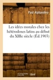 Paul Alphandéry - Les idées morales chez les hétérodoxes latins au début du XIIIe siècle.