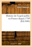 Alexis Dumesnil - Histoire de l'esprit public en France depuis 1789.