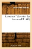 Joséphine Bachellery - Lettres sur l'éducation des femmes.
