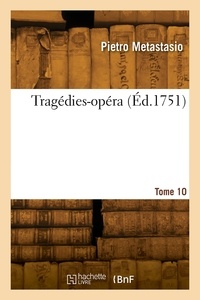 Pietro Metastasio - Tragédies-opéra. Tome 10.