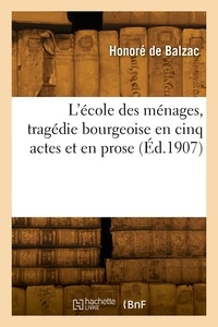 Honoré Balzac - L'école des ménages, tragédie bourgeoise en cinq actes et en prose.