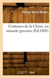 George henry Mason - Costumes de la Chine, en soixante gravures.