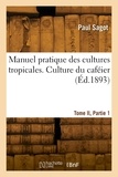 Paul Sagot - Manuel pratique des cultures tropicales. Tome II, Partie 1. Culture du caféier.