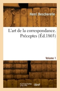 Louis-Nicolas Bescherelle - L'art de la correspondance. Volume 1. Préceptes.