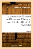 Alexandre Ferriere - La comtesse de Tarascon ou Dix années d'absence, anecdote du XIIIe siècle. Tome 1.