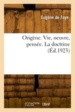Léon Faye - Origène. Vie, oeuvre, pensée. La doctrine.