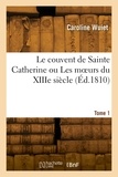 Caroline Wuiet - Le couvent de Sainte Catherine ou Les moeurs du XIIIe siècle. Tome 1.