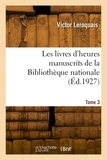 Victor Leroquais - Les livres d'heures manuscrits de la Bibliothèque nationale. Tome 3.
