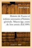 Ernest Lavisse - Histoire de France et notions sommaires d'histoire générale. Moyen âge, cours de 1ère année.