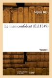 Sophie Gay - Le mari confident. Volume 1.