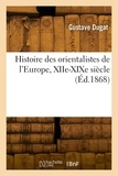 Gustave Dugat - Histoire des orientalistes de l'Europe, XIIe-XIXe siècle.