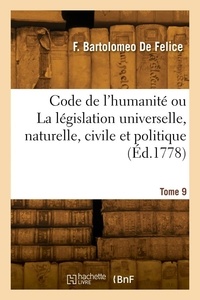 Fortunato bartolomeo Felice - Code de l'humanité ou La législation universelle, naturelle, civile et politique. Tome 9.