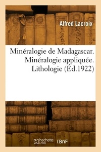Alfred Lacroix - Minéralogie de Madagascar. Minéralogie appliquée. Lithologie.
