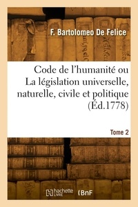 Fortunato bartolomeo Felice - Code de l'humanité ou La législation universelle, naturelle, civile et politique. Tome 2.