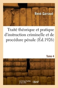  GARRAUD-R - Traité théorique et pratique d'instruction criminelle et de procédure pénale. Tome 4.