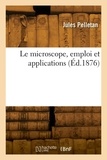 Eugène Pelletan - Le microscope, emploi et applications.