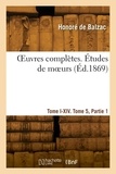 Honoré de Balzac - OEuvres complètes. Tome I-XIV. Études de moeurs. Tome 5, Partie 1.