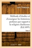 Louis Thomassin - La méthode d'étudier et d'enseigner chrétiennement et solidement les historiens profanes. Tome 3.