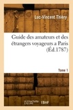 Luc-vincent Thiery - Guide des amateurs et des étrangers voyageurs a Paris. Tome 1.