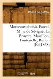 Buffon georges-louis leclerc Comte - Morceaux choisis. Pascal, Mme de Sévigné, La Bruyère, Massillon, Fontenelle, Buffon.