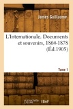 James Guillaume - L'Internationale. Documents et souvenirs, 1864-1878. Tome 1.
