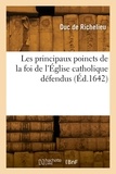 Richelieu armand jean du pless Duc - Les principaux poincts de la foi de l'Église catholique défendus.