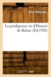 Ernest Benjamin - La prodigieuse vie d'Honoré de Balzac.