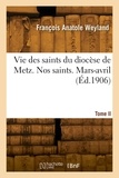 François anatole Weyland - Vie des saints du diocèse de Metz. Nos saints. Tome II. Mars-avril.