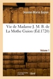 Jean-louis Guyon - La vie de Madame J. M. B. de La Mothe Guion. Volume 1.