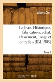 Albert Cim - Le livre. Historique, fabrication, achat, classement, usage et entretien. Tome II.