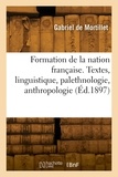 Gabriel Mortillet - Formation de la nation française. Textes, linguistique, palethnologie, anthropologie.