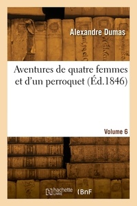 Jean-louis-alexandre Dumas - Aventures de quatre femmes et d'un perroquet. Volume 6.