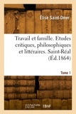 Edouard Saint-Omer - Travail et famille. Etudes critiques, philosophiques et littéraires. Saint-Réal. Tome 1.
