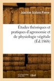 Joachim Isidore Pierre - Études théoriques et pratiques d'agronomie et de physiologie végétale.