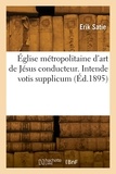 Erik Satie - Église métropolitaine d'art de Jésus conducteur. Intende votis supplicum.