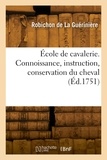 La guérinière françois Robichon - École de cavalerie. Connoissance, instruction, conservation du cheval.