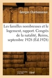 Georges Charbonneaux - Les familles nombreuses et le logement, rapport. Congrès de la natalité, Reims, 27-30 septembre 1928.