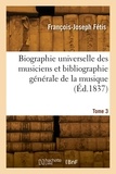 François-Joseph Fétis - Biographie universelle des musiciens et bibliographie générale de la musique. Tome 3.