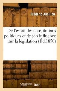 Charles Ancillon - De l'esprit des constitutions politiques et de son influence sur la législation.