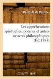 De verville françois Béroalde - Les appréhensions spirituelles, poèmes et autres oeuvres philosophiques.