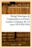 Conseil de f Supreme - Abrégé historique de l'organisation en France jusques à l'époque du 1er mars 1814.