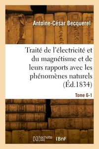 Alfred Becquerel - Traité de l'électricité et du magnétisme et de leurs rapports avec les phénomènes naturels. Tome 6-1.