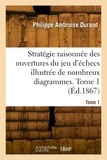 Philippe ambroise Durand - Stratégie raisonnée des ouvertures du jeu d'échecs illustrée de nombreux diagrammes. Tome 1.