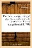 Jean-louis-alexandre Dumas - L'art de la musique enseigné et pratiqué par la nouvelle méthode du bureau typografique.