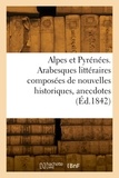  Collectif - Alpes et Pyrénées. Arabesques littéraires composées de nouvelles historiques, anecdotes.