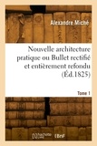 Alexandre Miche - Nouvelle architecture pratique ou Bullet rectifié et entièrement refondu. Tome 1.
