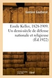Gustave Gautherot - Emile Keller, 1828-1909. Un demi-siècle de défense nationale et religieuse.